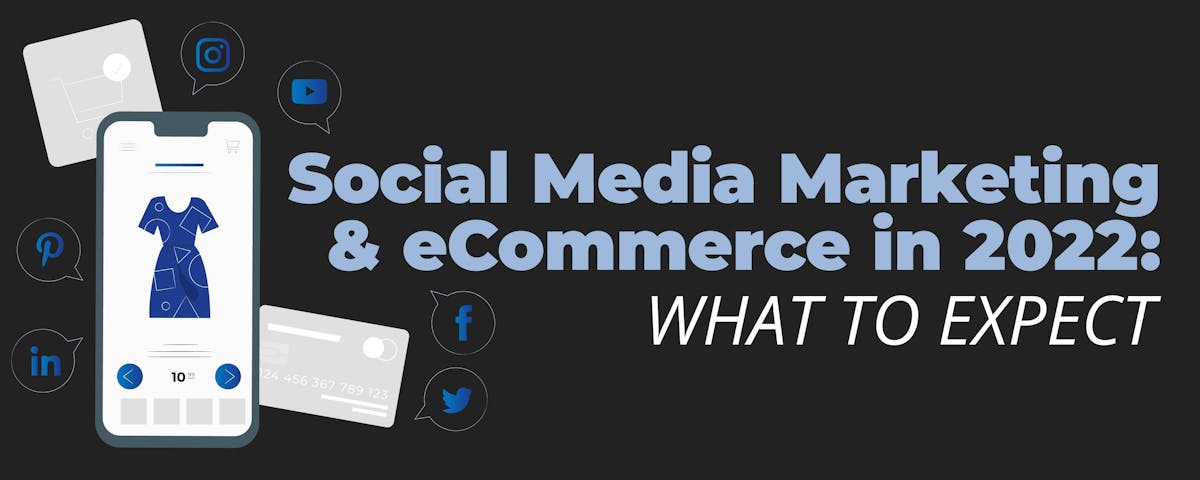 Social Media Marketing & eCommerce in 2022: What to Expect
